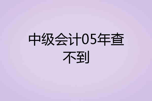 中级会计05年查不到