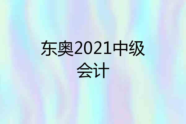 东奥2021中级会计