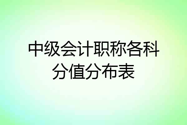 中级会计职称各科分值分布表