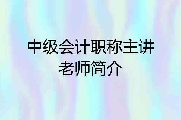 中级会计职称主讲老师简介