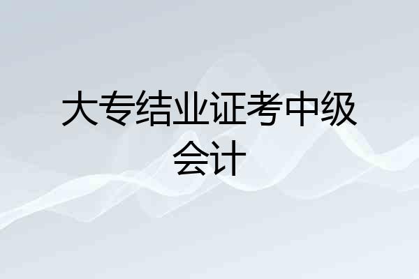 大专结业证考中级会计