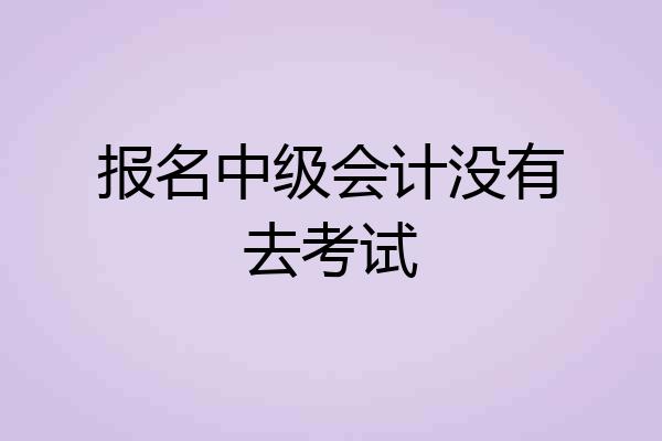 报名中级会计没有去考试