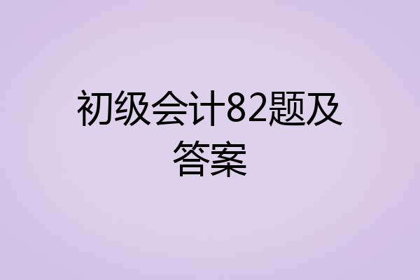 初级会计82题及答案