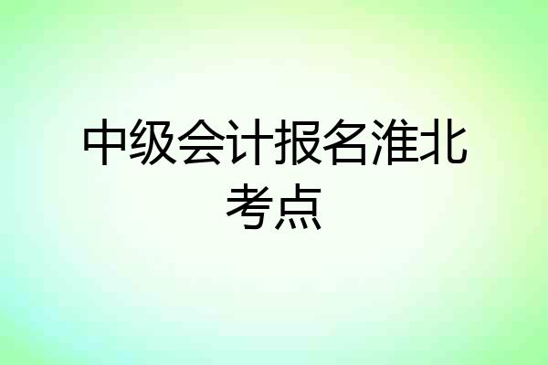 中级会计报名淮北考点
