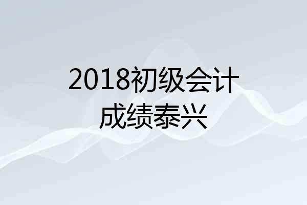 2018初级会计成绩泰兴