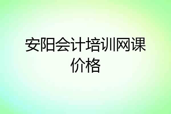 安阳会计培训网课价格