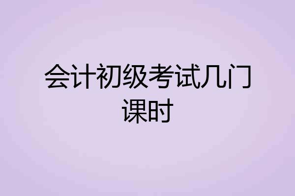 会计初级考试几门课时