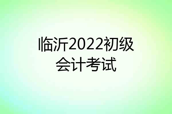 临沂2022初级会计考试