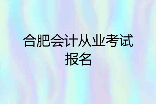 合肥会计从业考试报名