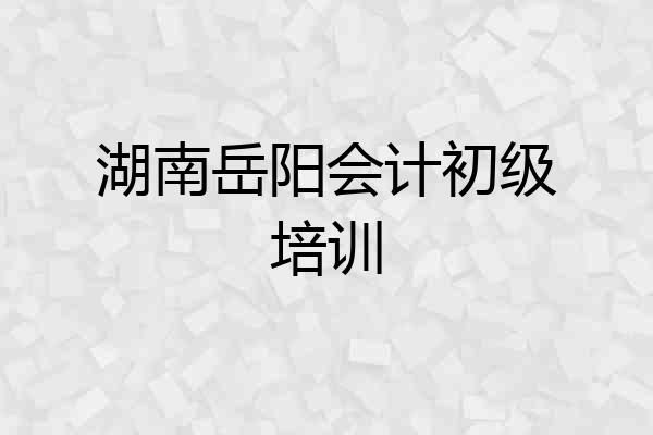 湖南岳阳会计初级培训