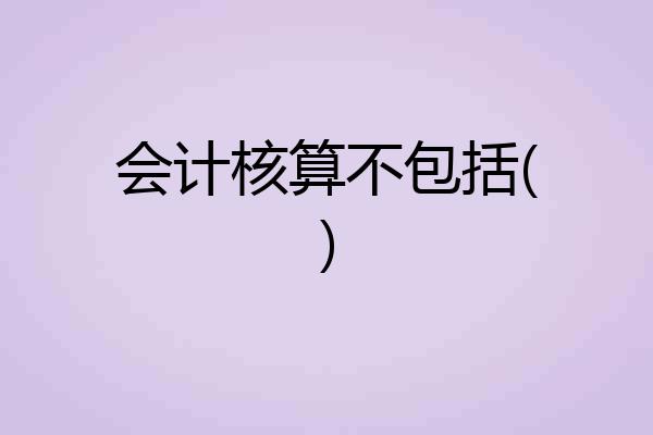 会计核算不包括()
