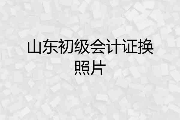 山东初级会计证换照片