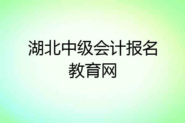 湖北中级会计报名教育网