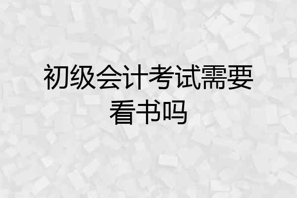 初级会计考试需要看书吗