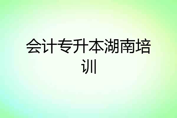 会计专升本湖南培训