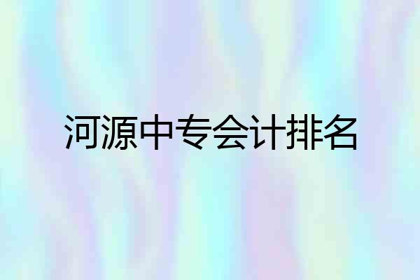 河源中专会计排名