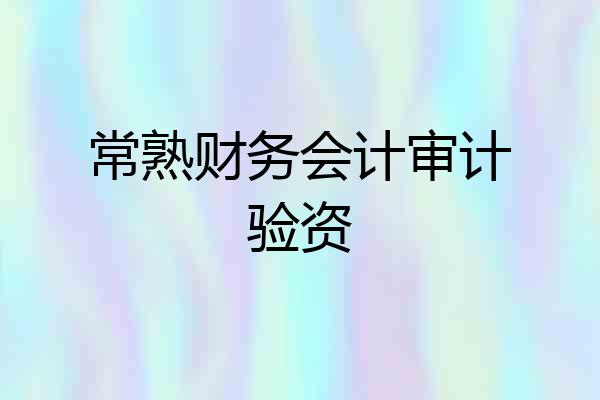 常熟财务会计审计验资