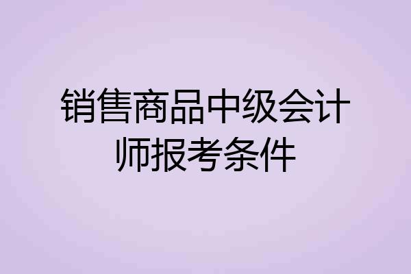 销售商品中级会计师报考条件