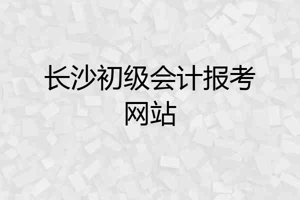 长沙初级会计报考网站