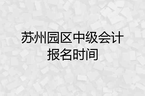 苏州园区中级会计报名时间