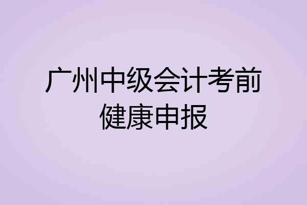 广州中级会计考前健康申报