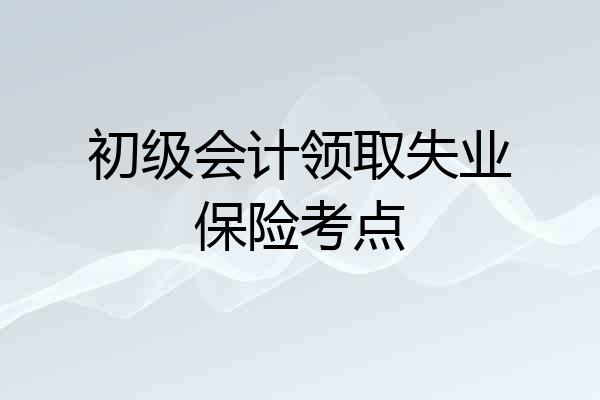 初级会计领取失业保险考点