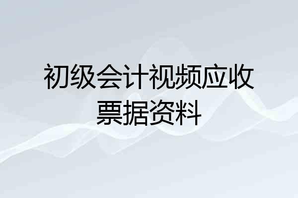 初级会计视频应收票据资料