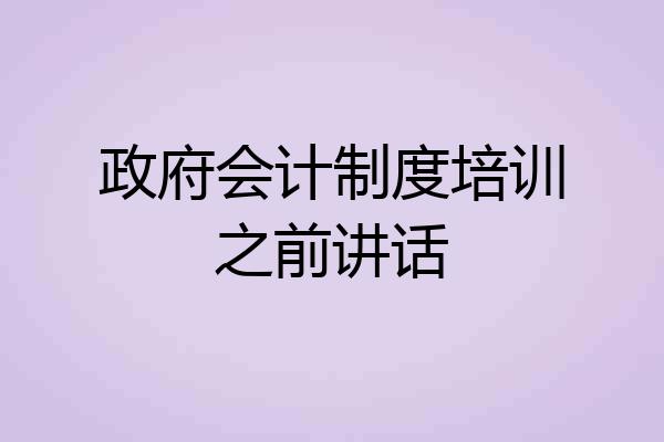 政府会计制度培训之前讲话