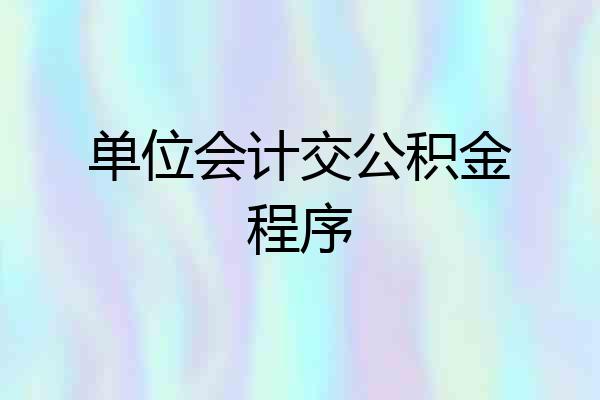 单位会计交公积金程序