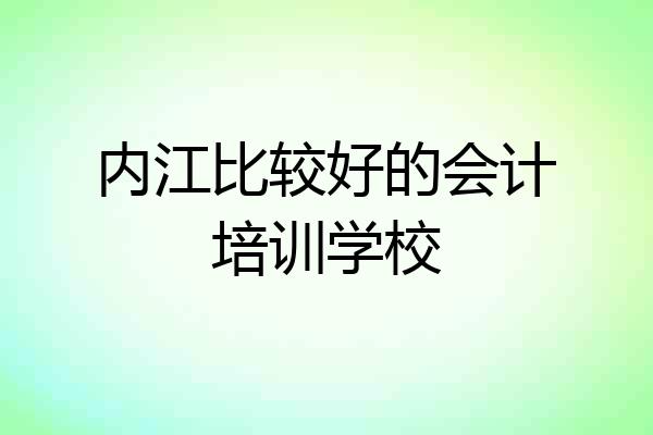 内江比较好的会计培训学校