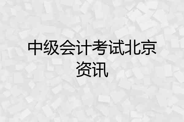 中级会计考试北京资讯