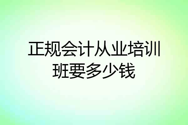 正规会计从业培训班要多少钱