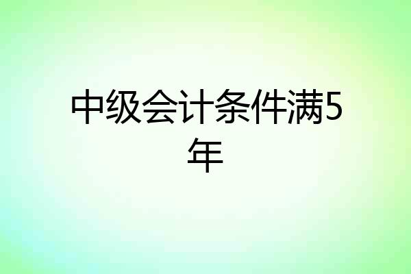 中级会计条件满5年