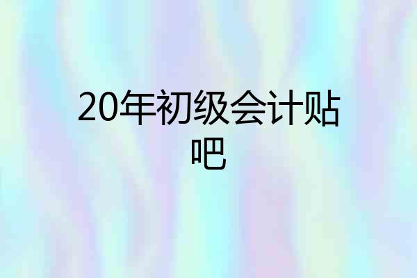20年初级会计贴吧