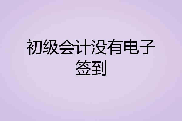 初级会计没有电子签到
