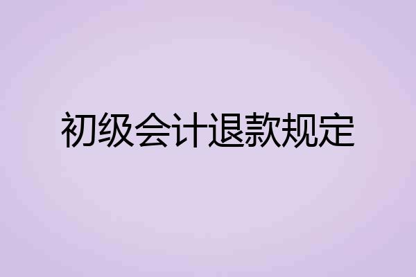 初级会计退款规定