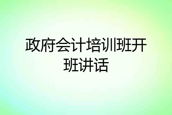 政府会计培训班开班讲话