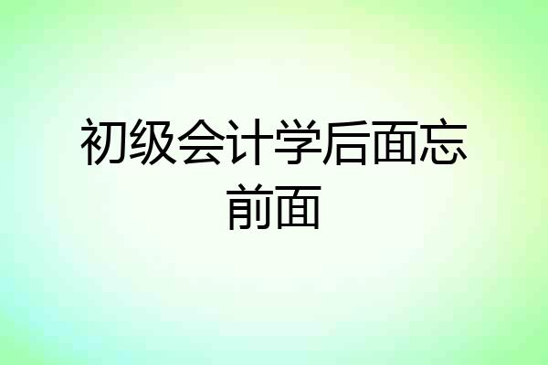 初级会计学后面忘前面