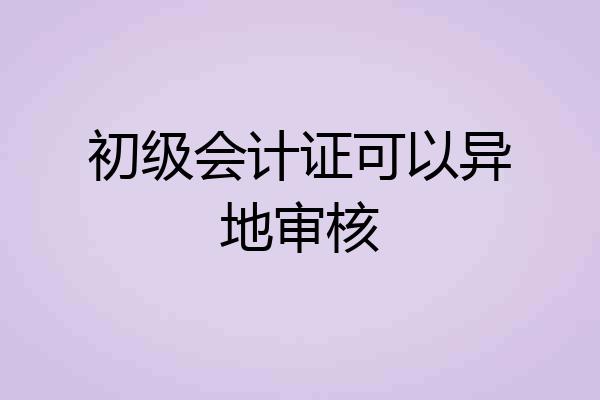 初级会计证可以异地审核