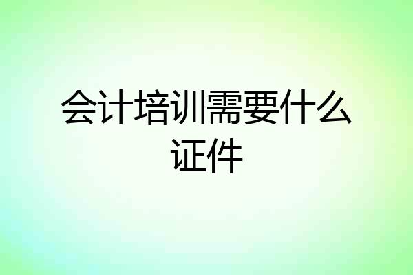 会计培训需要什么证件