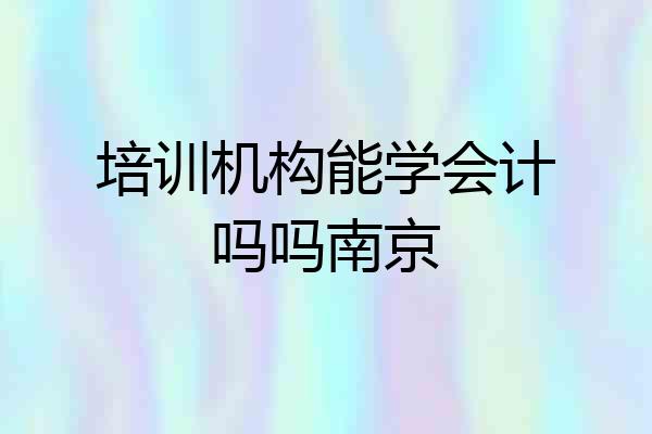 培训机构能学会计吗吗南京