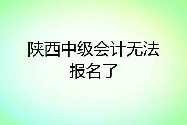 陕西中级会计无法报名了