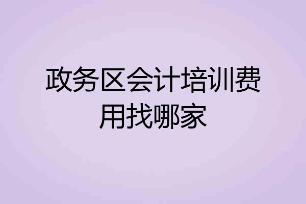 政务区会计培训费用找哪家