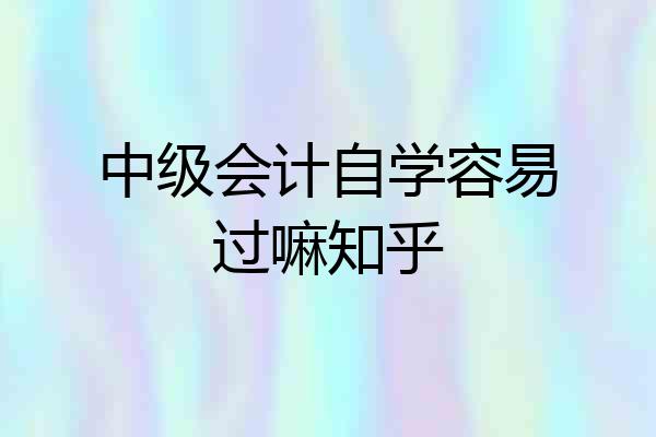 中级会计自学容易过嘛知乎