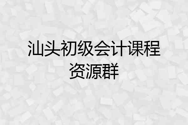 汕头初级会计课程资源群