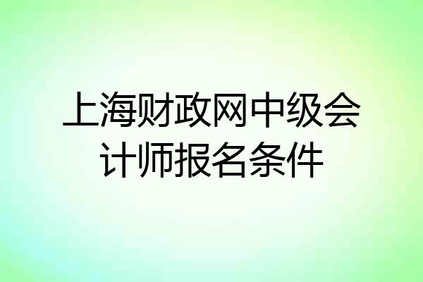上海财政网中级会计师报名条件