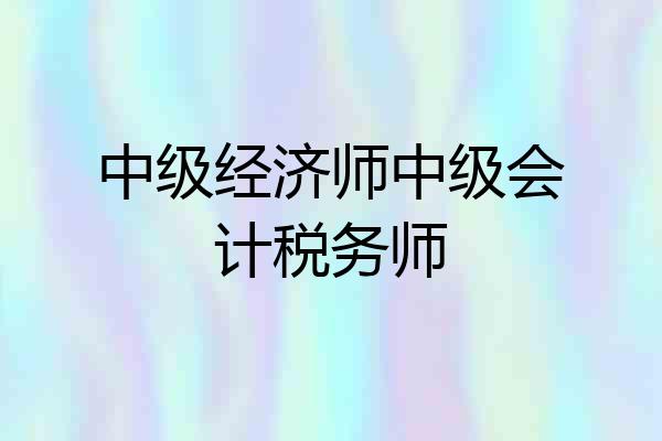 中级经济师中级会计税务师