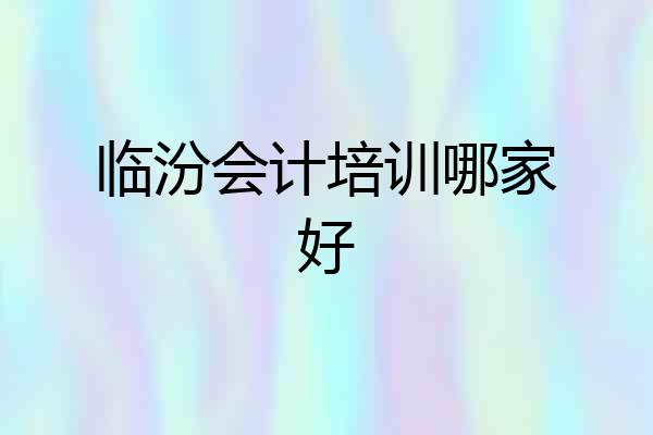 临汾会计培训哪家好