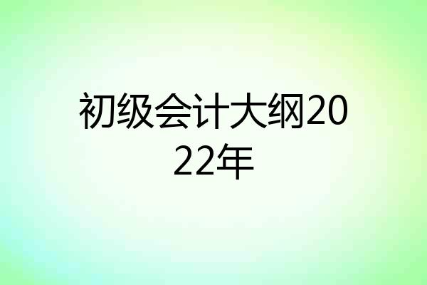 初级会计大纲2022年