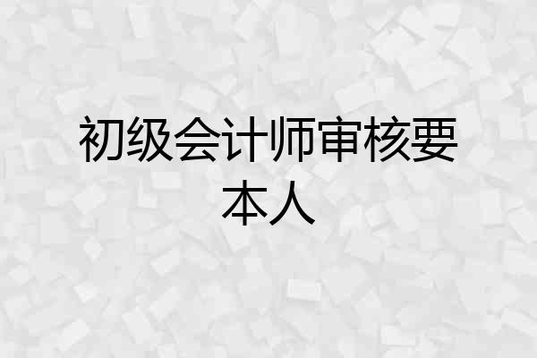 初级会计师审核要本人